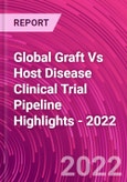 Global Graft Vs Host Disease Clinical Trial Pipeline Highlights - 2022- Product Image