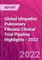 Global Idiopathic Pulmonary Fibrosis Clinical Trial Pipeline Highlights - 2022 - Product Image