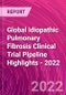 Global Idiopathic Pulmonary Fibrosis Clinical Trial Pipeline Highlights - 2022 - Product Thumbnail Image