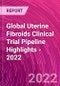 Global Uterine Fibroids Clinical Trial Pipeline Highlights - 2022 - Product Thumbnail Image