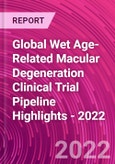 Global Wet Age-Related Macular Degeneration Clinical Trial Pipeline Highlights - 2022- Product Image