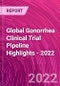 Global Gonorrhea Clinical Trial Pipeline Highlights - 2022 - Product Image