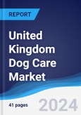 United Kingdom (UK) Dog Care Market Summary, Competitive Analysis and Forecast to 2028- Product Image