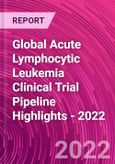 Global Acute Lymphocytic Leukemia Clinical Trial Pipeline Highlights - 2022- Product Image