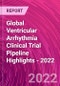 Global Ventricular Arrhythmia Clinical Trial Pipeline Highlights - 2022 - Product Image