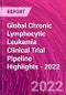 Global Chronic Lymphocytic Leukemia Clinical Trial Pipeline Highlights - 2022 - Product Image