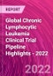 Global Chronic Lymphocytic Leukemia Clinical Trial Pipeline Highlights - 2022 - Product Image