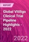 Global Vitiligo Clinical Trial Pipeline Highlights - 2022 - Product Image