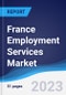 France Employment Services Market Summary, Competitive Analysis and Forecast, 2017-2026 - Product Image