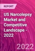 US Narcolepsy Market and Competitive Landscape - 2022- Product Image