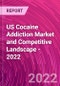 US Cocaine Addiction Market and Competitive Landscape - 2022 - Product Image