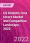 US Diabetic Foot Ulcers Market and Competitive Landscape - 2022 - Product Thumbnail Image