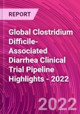 Global Clostridium Difficile-Associated Diarrhea Clinical Trial Pipeline Highlights - 2022- Product Image
