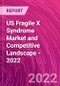 US Fragile X Syndrome Market and Competitive Landscape - 2022 - Product Image