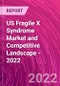 US Fragile X Syndrome Market and Competitive Landscape - 2022 - Product Image