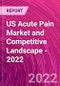 US Acute Pain Market and Competitive Landscape - 2022 - Product Image