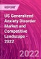US Generalized Anxiety Disorder Market and Competitive Landscape - 2022 - Product Image