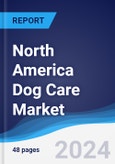 North America Dog Care Market Summary, Competitive Analysis and Forecast to 2027- Product Image