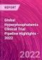 Global Hyperphosphatemia Clinical Trial Pipeline Highlights - 2022 - Product Image