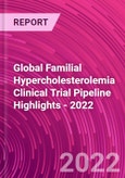 Global Familial Hypercholesterolemia Clinical Trial Pipeline Highlights - 2022- Product Image