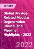 Global Dry Age-Related Macular Degeneration Clinical Trial Pipeline Highlights - 2022- Product Image