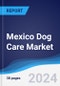 Mexico Dog Care Market Summary, Competitive Analysis and Forecast to 2027 - Product Image