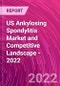 US Ankylosing Spondylitis Market and Competitive Landscape - 2022 - Product Image
