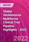 Global Glioblastoma Multiforme Clinical Trial Pipeline Highlights - 2022- Product Image