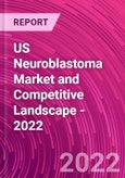 US Neuroblastoma Market and Competitive Landscape - 2022- Product Image