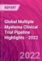 Global Multiple Myeloma Clinical Trial Pipeline Highlights - 2022 - Product Image