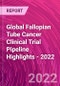 Global Fallopian Tube Cancer Clinical Trial Pipeline Highlights - 2022 - Product Thumbnail Image