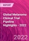 Global Melanoma Clinical Trial Pipeline Highlights - 2022 - Product Image