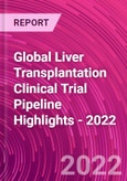 Global Liver Transplantation Clinical Trial Pipeline Highlights - 2022- Product Image