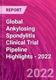 Global Ankylosing Spondylitis Clinical Trial Pipeline Highlights - 2022- Product Image