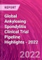 Global Ankylosing Spondylitis Clinical Trial Pipeline Highlights - 2022 - Product Image