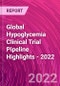 Global Hypoglycemia Clinical Trial Pipeline Highlights - 2022 - Product Thumbnail Image