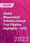 Global Rheumatoid Arthritis Clinical Trial Pipeline Highlights - 2022 - Product Image