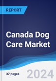 Canada Dog Care Market Summary, Competitive Analysis and Forecast to 2028- Product Image