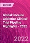 Global Cocaine Addiction Clinical Trial Pipeline Highlights - 2022 - Product Image