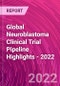 Global Neuroblastoma Clinical Trial Pipeline Highlights - 2022 - Product Image