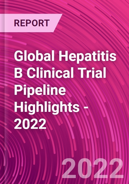 Global Hepatitis B Clinical Trial Pipeline Highlights 2022