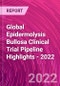 Global Epidermolysis Bullosa Clinical Trial Pipeline Highlights - 2022 - Product Image