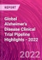 Global Alzheimer's Disease Clinical Trial Pipeline Highlights - 2022 - Product Image