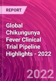 Global Chikungunya Fever Clinical Trial Pipeline Highlights - 2022- Product Image