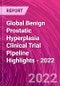 Global Benign Prostatic Hyperplasia Clinical Trial Pipeline Highlights - 2022 - Product Image