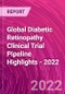 Global Diabetic Retinopathy Clinical Trial Pipeline Highlights - 2022 - Product Image