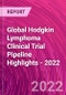 Global Hodgkin Lymphoma Clinical Trial Pipeline Highlights - 2022 - Product Image