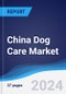 China Dog Care Market Summary, Competitive Analysis and Forecast to 2027 - Product Image