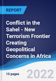 Conflict in the Sahel - New Terrorism Frontier Creating Geopolitical Concerns in Africa- Product Image