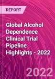 Global Alcohol Dependence Clinical Trial Pipeline Highlights - 2022- Product Image
